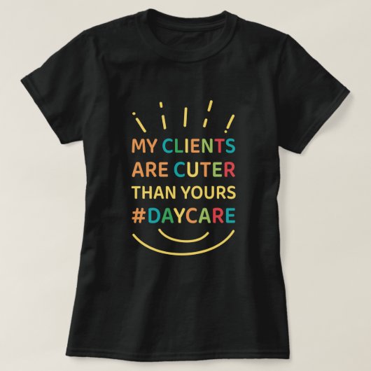 私のクライアントはあなたより可愛い#daycare tシャツ (デザイン正面)
