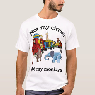私のサーカスではなく、私のサル Tシャツ