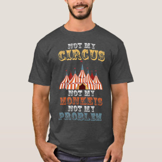 私のサーカスは私のサルではなく私の問題おもしろい Tシャツ