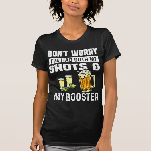 私のショットとブースターおもしろいの両方を持っている心配はない Tシャツ (正面)