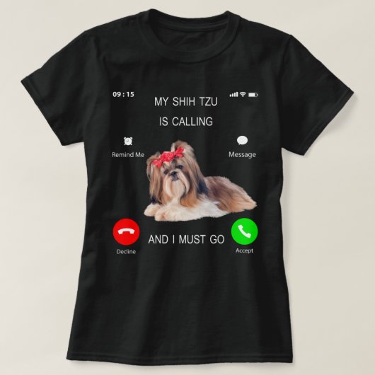 私のシーズー(犬)Tzu呼び出している&私はTee犬の恋人に行かなければならない Tシャツ (デザイン正面)