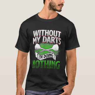 私のダーツなしで私は何もしない – Gift for Dart Tシャツ