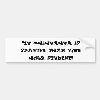 私のチワワはあなたの名誉学生より頭が切れるです! バンパーステッカー