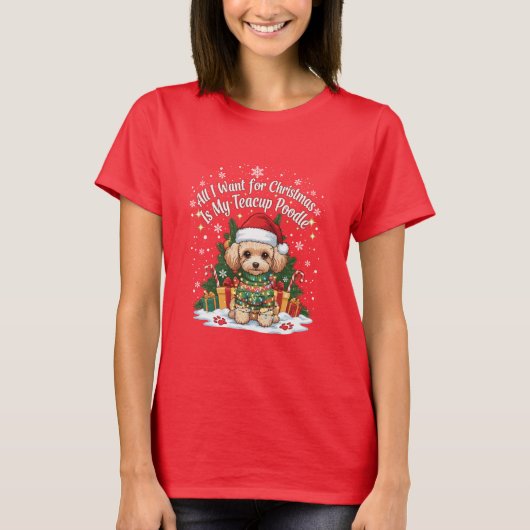 私のティーカッププードルがクリスマスに欲しいものすべて Tシャツ (正面)