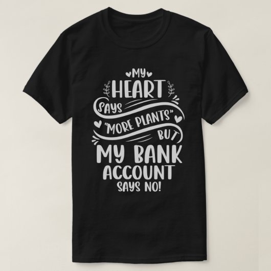 私のハートはもっと植物を言うが、私の銀行口座は言う Tシャツ (デザイン正面)