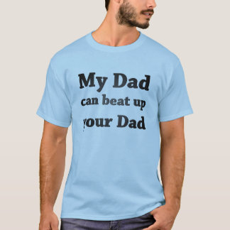 私のパパはあなたのパパを打ちのめすことができます Tシャツ
