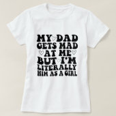 私のパパは私に不機嫌を得るが、私は文字通り彼はGとして彼である Tシャツ (デザイン正面)