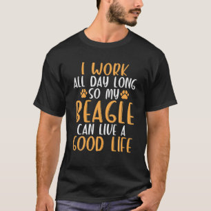 私のビーグルは良いLを生きることができるように一日中働く Tシャツ