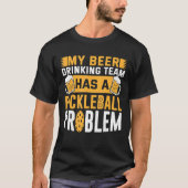 私のビール飲みチームがピックボールの問題を抱えている Tシャツ (正面)