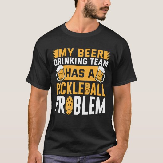 私のビール飲みチームがピックボールの問題を抱えている Tシャツ (正面)