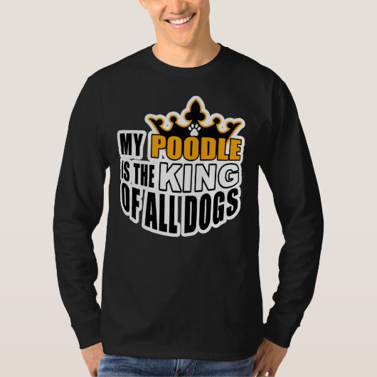 私のプードルは全ての犬の王様だ Tシャツ (正面)