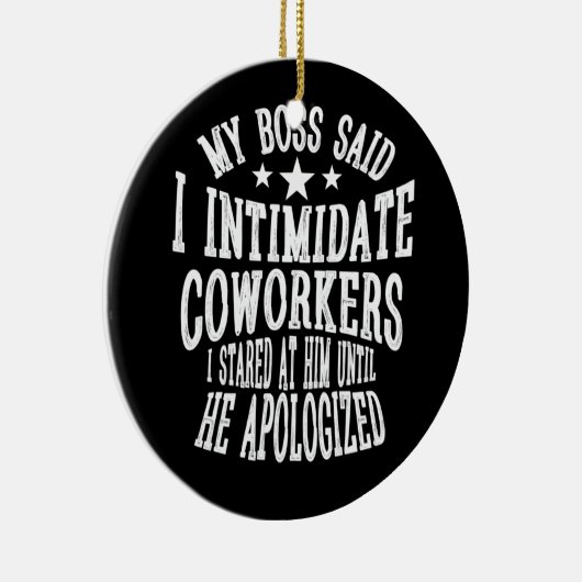 私のボスは、私が彼を見つめた同僚を威嚇すると言った セラミックオーナメント (右)
