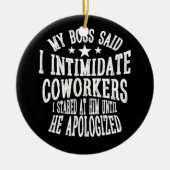 私のボスは、私が彼を見つめた同僚を威嚇すると言った セラミックオーナメント (正面)