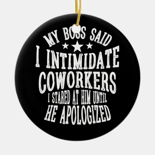 私のボスは、私が彼を見つめた同僚を威嚇すると言った セラミックオーナメント (正面)