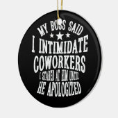 私のボスは、私が彼を見つめた同僚を威嚇すると言った セラミックオーナメント (左)