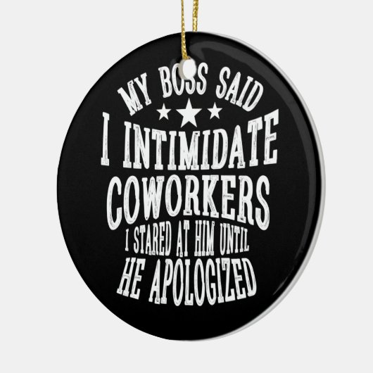 私のボスは、私が彼を見つめた同僚を威嚇すると言った セラミックオーナメント (左)