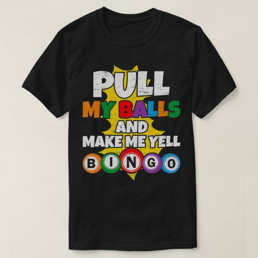 私のボールを引っ張って私をYell Bingo1にする Tシャツ (デザイン正面)