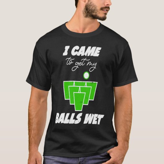 私のボールを濡れ来たビールポンプを得るためにビールポン玉 Tシャツ (正面)