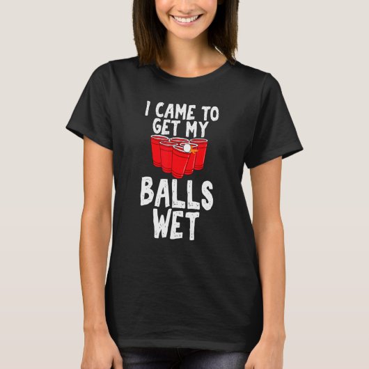 私のボールを濡れ皮肉なビールポンUniを取得する Tシャツ (正面)