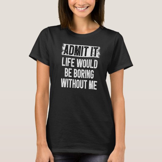 私のユーモアなしには人生が退屈なものであることを認める Tシャツ (正面)