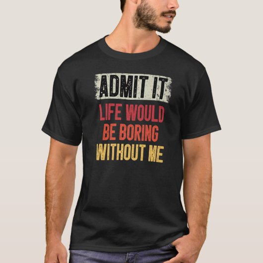 私のユーモアのない人生は退屈だと認める Tシャツ (正面)