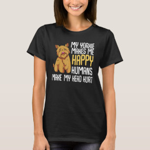 私のヨークシャーテリアは人間が頭を傷つけるのを幸せにする Tシャツ