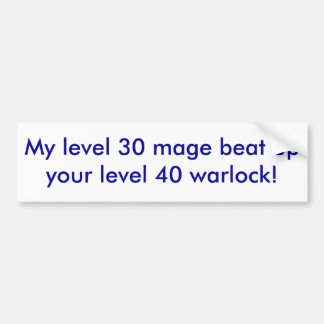 私のレベル30のmageはあなたのレベル40のwarlockを打ちのめしました! バンパーステッカー
