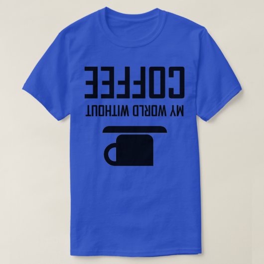 私の世界のコーヒーが逆さまに Tシャツ (デザイン正面)