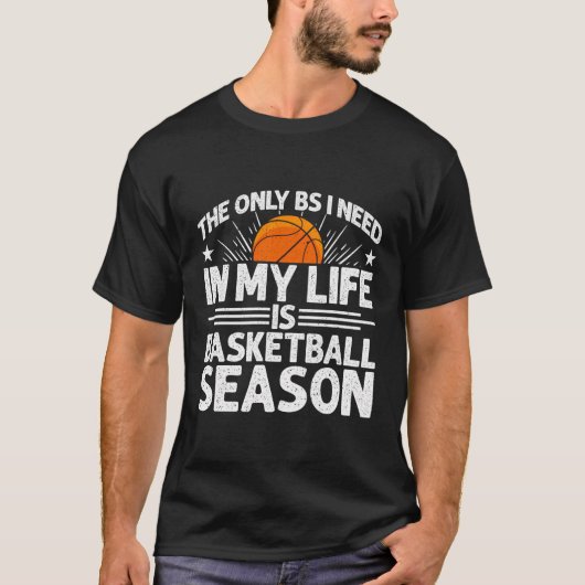 私の人生で必要なのはバスケットボールのシーズンだけだ Tシャツ (正面)