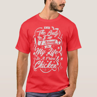 私の人生で必要なのはフライドチキンだけだ Tシャツ