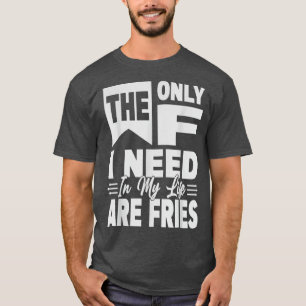 私の人生で必要なのはフライドポテトだけおもしろい- 5456 Tシャツ