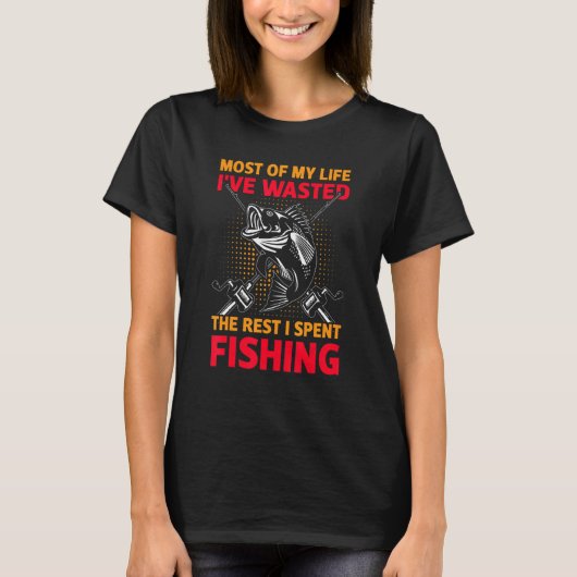 私の人生のほとんどを無駄にし、残りを釣りに費やしてきました Tシャツ (正面)