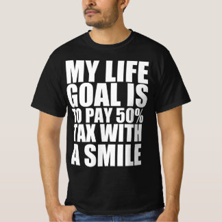 私の人生の目標は、笑顔で50%の税金を納めること Tシャツ