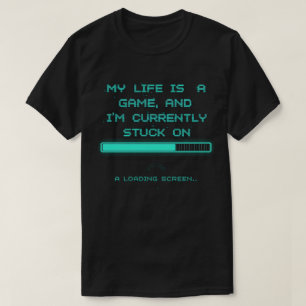 私の人生はゲームで読み込み画面で止まってる Tシャツ
