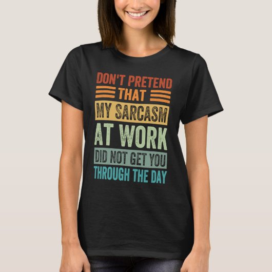 私の仕事の皮肉を皮肉に言うふりをするな Tシャツ (正面)