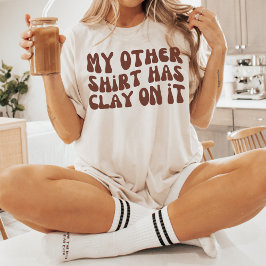 私の他のシャツには粘土が入っていて、陶磁器がある Tシャツ