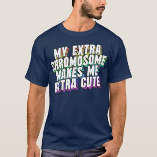 私の余分な染色体は私をかなり可愛くする Tシャツ