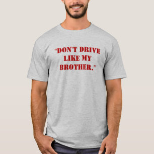"私の兄弟のように運転しないで下さい。" Tシャツ
