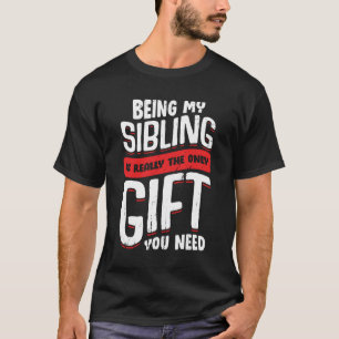 私の兄弟姉妹が唯一必要な贈り物 Tシャツ