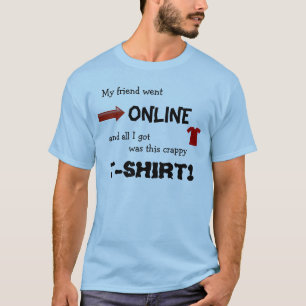 私の友人はオンラインになり、私が得たすべてはこのワイシャツでした Tシャツ