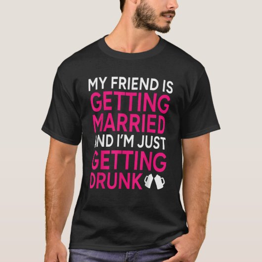私の友達が結婚し、私はちょうど結婚する Tシャツ (正面)