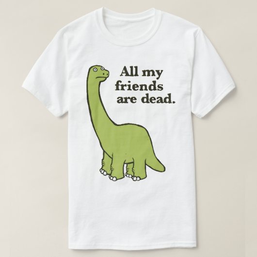 私の友達はみんな恐竜の死んだ Tシャツ (デザイン正面)