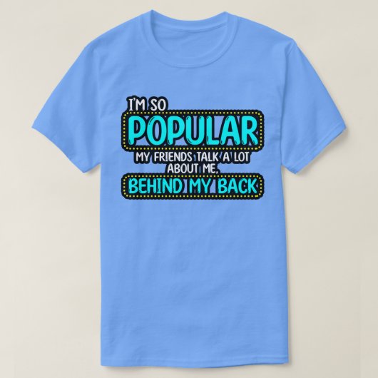 私の友達人気があるは私について多くのことを話す Tシャツ (デザイン正面)