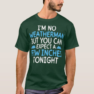 私の天気予報は無いが、あなたは数インチTを期待できる Tシャツ