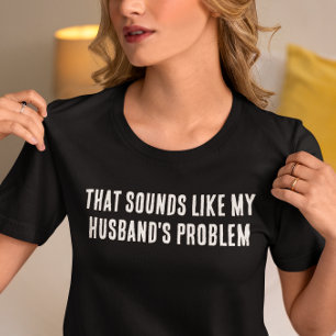 私の夫の問題のように聞こえる Tシャツ
