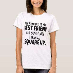 私の夫は私の親友ですが、時々私はにほしいです Tシャツ