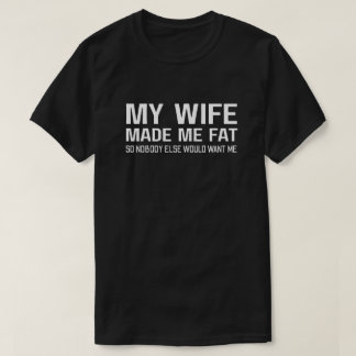 私の妻が私を太らせたから他の人には欲しくない Tシャツ