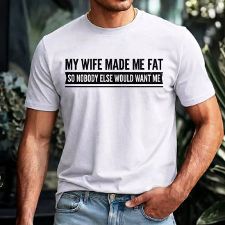 私の妻が私を太らせたので他の人は私を欲しがらない Tシャツ