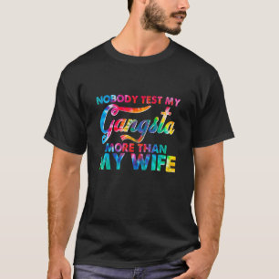 私の妻のギャングW以上に私の絞り染めをテストする人はいない Tシャツ