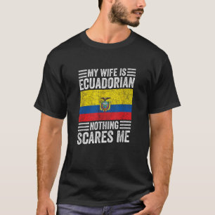 私の妻はエクアドル人である何も私を怖おもしろいがらせない Tシャツ